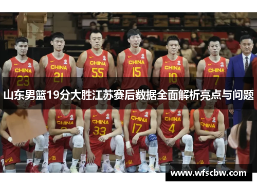山东男篮19分大胜江苏赛后数据全面解析亮点与问题