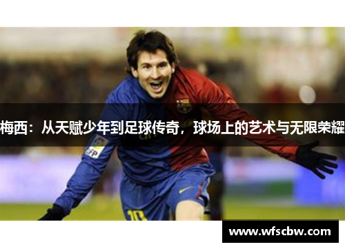 梅西：从天赋少年到足球传奇，球场上的艺术与无限荣耀