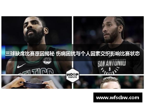 三球缺席比赛原因揭秘 伤病困扰与个人因素交织影响比赛状态