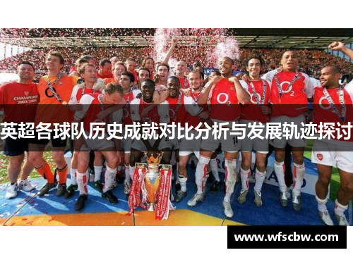 英超各球队历史成就对比分析与发展轨迹探讨
